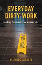 Everyday Dirty Work: Invisibility, Communication, and Immigrant Labor