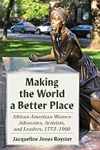 Making the World a Better Place: African American Women Advocates, Activists, and Leaders, 1773-1900
