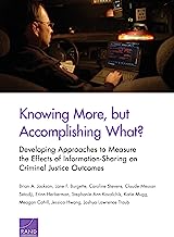 Knowing More, but Accomplishing What?: Developing Approaches to Measure the Effects of Information-sharing on Criminal Justice Outcomes