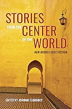 Stories from the Center of the World: New Middle East Fiction