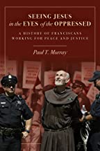 Seeing Jesus in the Eyes of the Oppressed: A History of Franciscans Working for Peace and Justice
