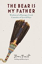 The Bear is My Father: Indigenous Wisdom of a Muscogee Creek Medicine Man