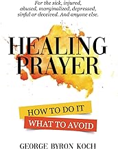 HEALING PRAYER: HOW TO DO IT. WHAT TO AVOID.