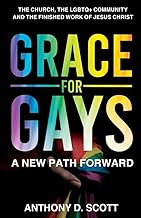 Grace For Gays: A New Path Forward - The Church, The LGBTQ+ Community And The Finished Work of Jesus Christ