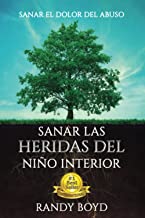 SANAR LAS HERIDAS DEL NINO INTERIOR: SANAR EL DOLOR DEL ABUSO