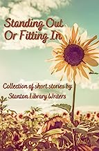 Standing Out Or Fitting In: Collection of short stories by Stanton Library Writers