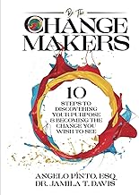 Be The Changemakers: 10 Steps to Discovering Your Purpose & Becoming the Change You Wish to See