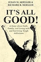 It's All Good!: A Story about Faith, Family, and Living with and Surviving Tough Addictions