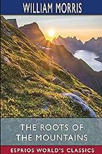 The Roots of the Mountains (Esprios Classics): Wherein is Told Somewhat of the Lives of the Men of Burgdale