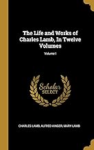 The Life and Works of Charles Lamb, In Twelve Volumes; Volume I