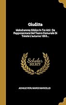 Giuditta: Melodramma Biblico In Tre Atti: Da Rappresentarsi Nel Teatro Comunale Di Trieste L'autunno 1865...