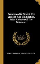 Francesca Da Rimini, Her Lament, And Vindication, With A Notice Of The Malatesti