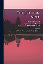 The Jesuit in India: Addressed to All Who Are Interested in the Foreign Missions