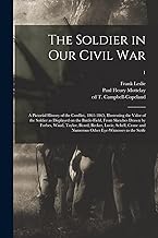 The Soldier in Our Civil War: a Pictorial History of the Conflict, 1861-1865, Illustrating the Valor of the Soldier as Displayed on the Battle-field, ... Lovie, Schell, Crane and Numerous Other...; 1