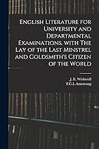 English Literature for University and Departmental Examinations, With The Lay of the Last Minstrel and Goldsmith's Citizen of the World