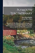 Plymouth Tercentenary: Illustrated With a Brief History of the Life and Struggles of the Pilgrim Fathers, Including Original Program of the Pilgrim ... Visit, All Scenes, Episodes and Official...