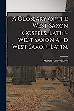A Glossary of the West Saxon Gospels. Latin-West Saxon and West Saxon-Latin;