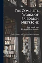 The Complete Works of Friedrich Nietzsche: The First Complete and Authorized English Translation