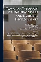 Toward a Typology of Learning Styles and Learning Environments: An Investigation of the Impact of Learning Styles and Discipline Demands on the ... Adaptation and Career Choices of MIT Seniors