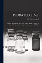 Hydrated Lime: History, Manufacture and Uses in Plaster, Mortar, Concrete; a Manual for the Architect, Engineer, Contractor and Builder