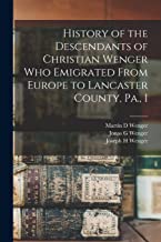 History of the Descendants of Christian Wenger who Emigrated From Europe to Lancaster County, Pa., I