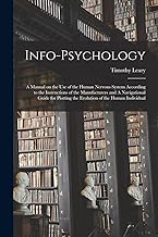 Info-psychology: A Manual on the use of the Human Nervous System According to the Instructions of the Manufacturers and A Navigational Guide for Plotting the Evolution of the Human Individual