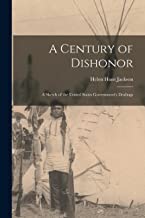 A Century of Dishonor: A Sketch of the United States Government's Dealings
