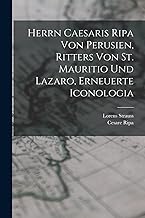 Herrn Caesaris Ripa von Perusien, Ritters von St. Mauritio und Lazaro, Erneuerte Iconologia