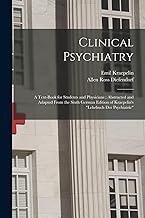 Clinical Psychiatry: A Text-Book for Students and Physicians; Abstracted and Adapted From the Sixth German Edition of Kraepelin's Lehrbuch Der Psychiatrie
