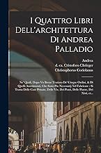 I quattro libri dell'architettura di Andrea Palladio: Ne' quali, dopo vn breue trattato de' cinque ordini, & di quelli auertimenti, che sono piu ... dei ponti, delle piazze, dei xisti, et...