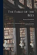 The Fable of the Bees: Or, Private Vices, Publick Benefits: With an Essay On Charity and Charity-Schools