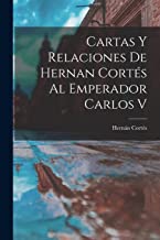 Cartas Y Relaciones De Hernan Cortés Al Emperador Carlos V