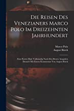 Die Reisen des Venezianers Marco Polo im dreizehnten Jahrhundert: Zum ersten Male vollständig nach den besten Ausgaben Deutsch mit einem Kommentar von August Bürck