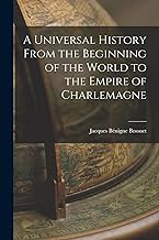 A Universal History From the Beginning of the World to the Empire of Charlemagne