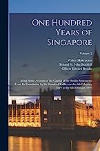 One Hundred Years of Singapore: Being Some Account of the Capital of the Straits Settlements From its Foundation by Sir Stamford Raffles on the 6th February 1819 to the 6th February 1919; Volume 2