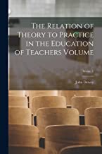 The Relation of Theory to Practice in the Education of Teachers Volume; Series 1