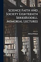 Science Faith And Society Eighteenth SeriesRiddell Memorial Lectures
