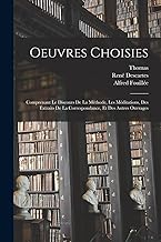 Oeuvres Choisies: Comprenant Le Discours De La Méthode, Les Méditations, Des Extraits De La Correspondance, Et Des Autres Ouvrages