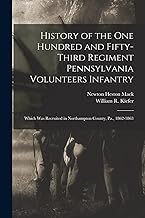 History of the One Hundred and Fifty-Third Regiment Pennsylvania Volunteers Infantry: Which Was Recruited in Northampton County, Pa., 1862-1863