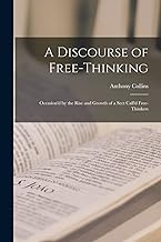 A Discourse of Free-Thinking: Occasion'd by the Rise and Growth of a Sect Call'd Free-Thinkers