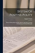 System Of Positive Polity: Theory Of The Future Of Man, With An Appendix Consisting Of Early Essays On Social Philosophy