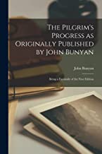 The Pilgrim's Progress as Originally Published by John Bunyan: Being a Facsimile of the First Edition