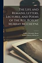 The Life and Remains, Letters, Lectures, and Poems of the Rev. Robert Murray Mccheyne