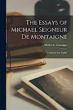 The Essays of Michael Seigneur De Montaigne: Translated Into English