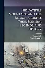 The Catskill Mountains and the Region Around. Their Scenery, Legends, and History
