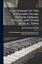 A Dictionary of Two Thousand Italian, French, German, English, and Other Musical Terms: With Their Significations and Usual Abbreviations; Also, an Explanation of Musical Characters
