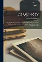 De Quincey: On Murder, Considered As One Of The Fine Arts. The English Mail-coach. The Last Days Of Immanuel Kant. Recollections Of Charles Lamb
