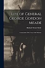 Life of General George Gordon Meade: Commander of the Army of the Potomac