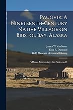Paugvik: A Nineteenth-century Native Village on Bristol Bay, Alaska: Fieldiana, Anthropology, new series, no.24