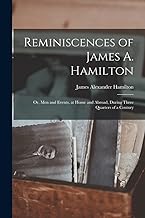 Reminiscences of James A. Hamilton: Or, Men and Events, at Home and Abroad, During Three Quarters of a Century